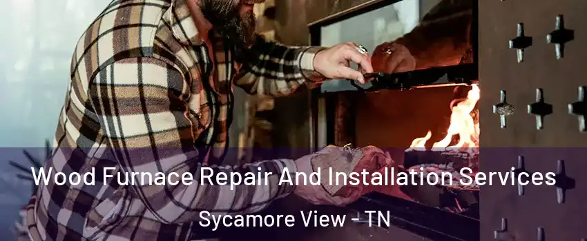 Wood Furnace Repair And Installation Services Sycamore View - TN