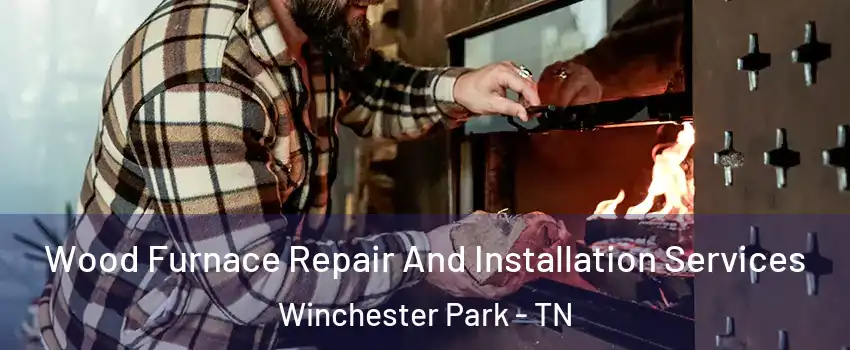 Wood Furnace Repair And Installation Services Winchester Park - TN