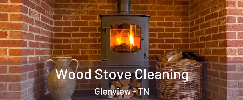 Wood Stove Cleaning Glenview - TN