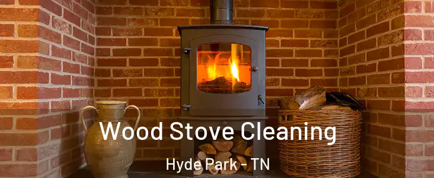 Wood Stove Cleaning Hyde Park - TN