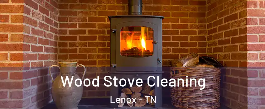 Wood Stove Cleaning Lenox - TN