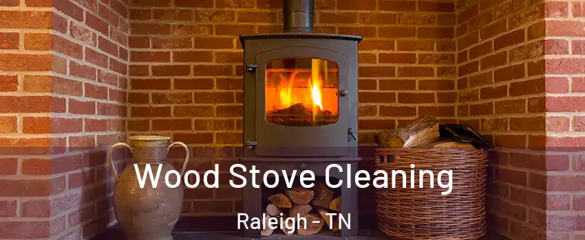 Wood Stove Cleaning Raleigh - TN