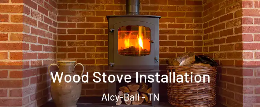 Wood Stove Installation Alcy-Ball - TN