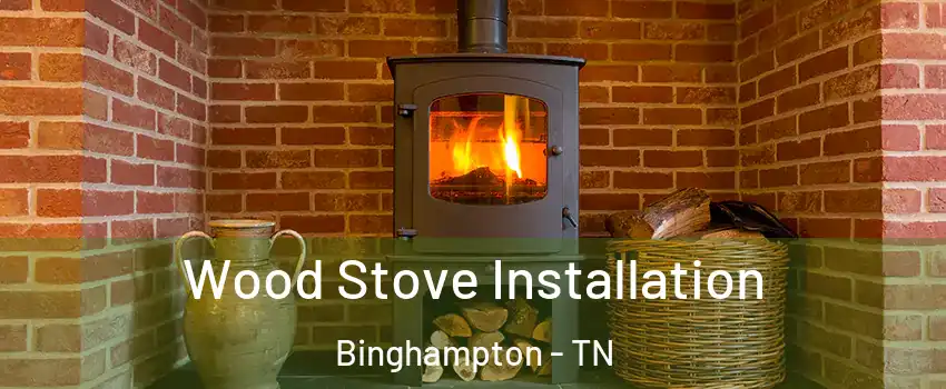 Wood Stove Installation Binghampton - TN