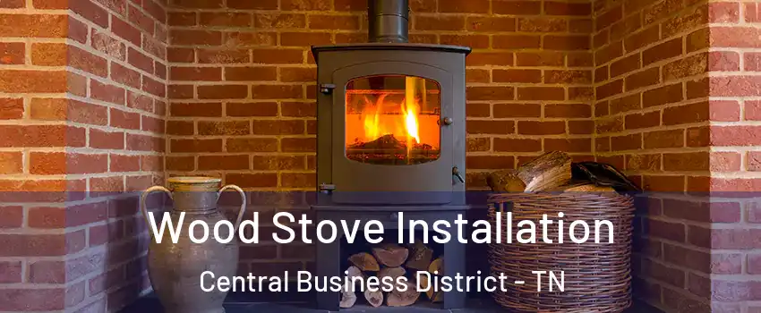 Wood Stove Installation Central Business District - TN