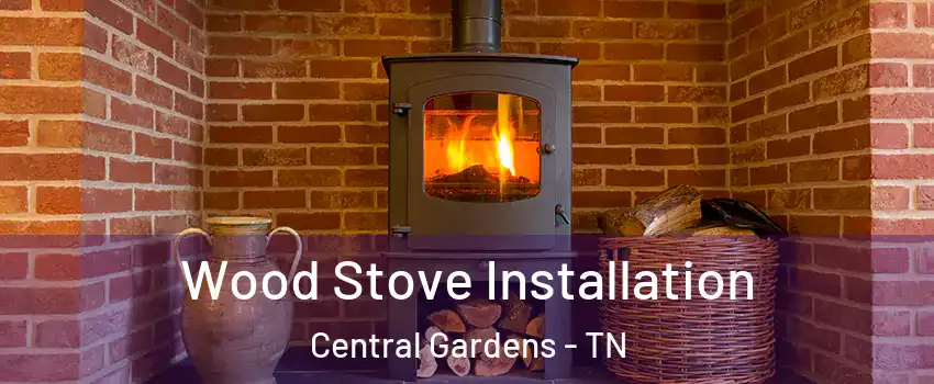 Wood Stove Installation Central Gardens - TN