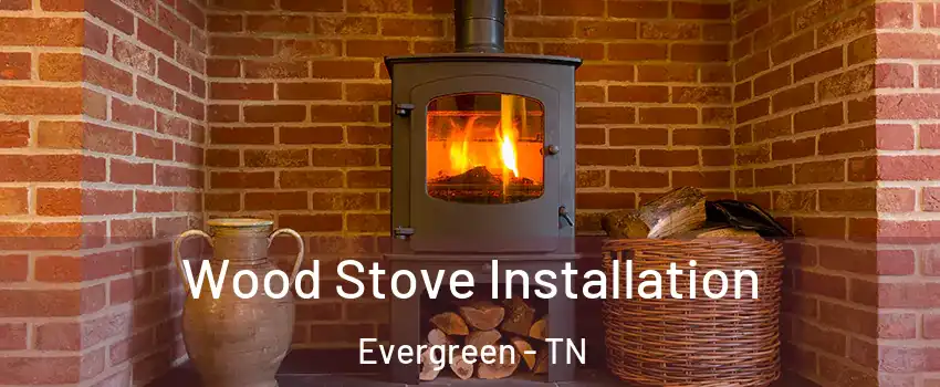 Wood Stove Installation Evergreen - TN