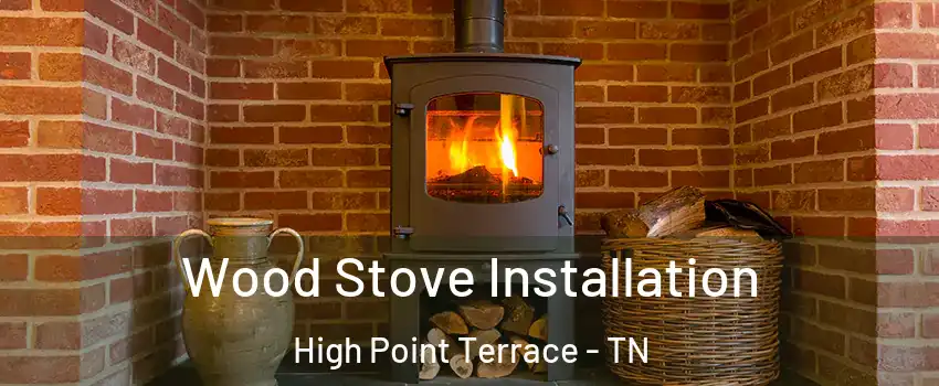 Wood Stove Installation High Point Terrace - TN