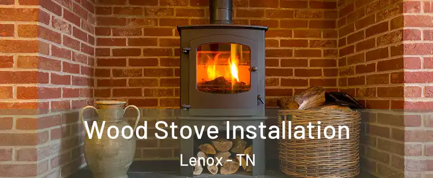 Wood Stove Installation Lenox - TN