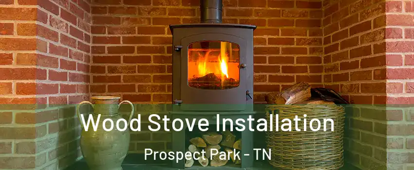 Wood Stove Installation Prospect Park - TN