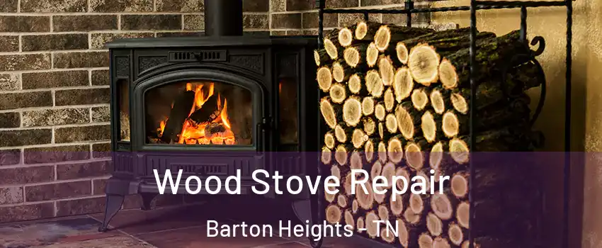 Wood Stove Repair Barton Heights - TN