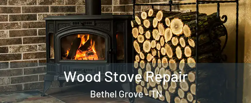 Wood Stove Repair Bethel Grove - TN