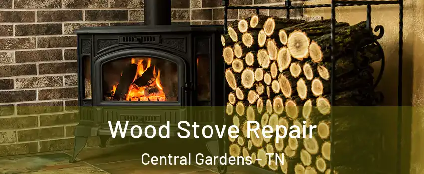 Wood Stove Repair Central Gardens - TN