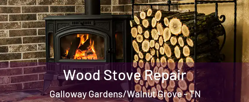 Wood Stove Repair Galloway Gardens/Walnut Grove - TN