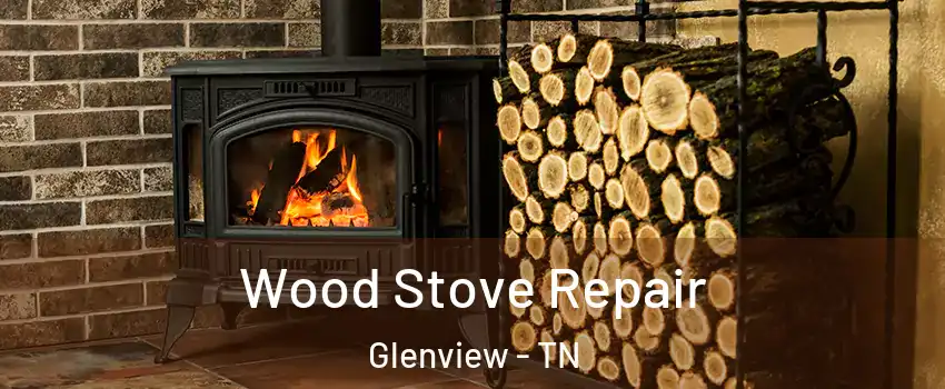 Wood Stove Repair Glenview - TN