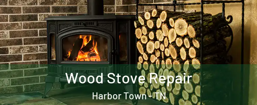 Wood Stove Repair Harbor Town - TN