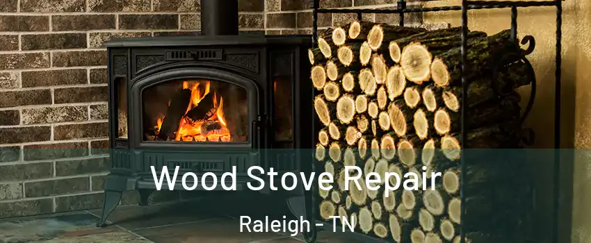 Wood Stove Repair Raleigh - TN