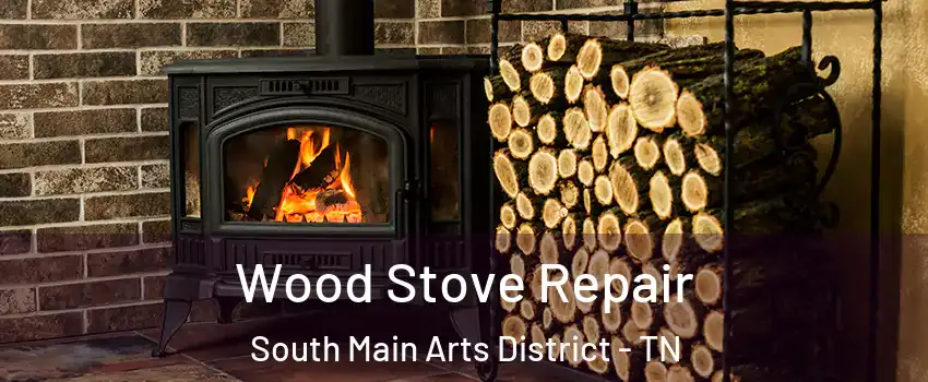 Wood Stove Repair South Main Arts District - TN