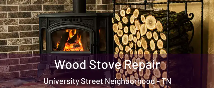 Wood Stove Repair University Street Neighborhood - TN