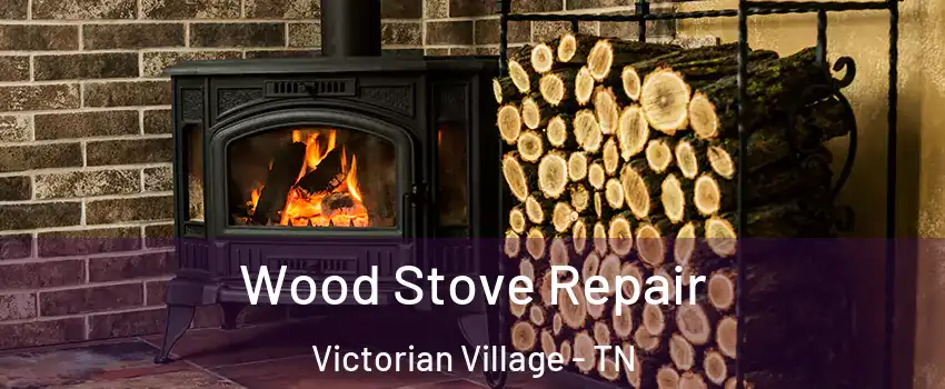 Wood Stove Repair Victorian Village - TN